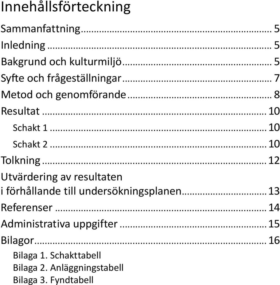 ..10 Tolkning...12 Utvärdering av resultaten i förhållande till undersökningsplanen...13 Referenser.