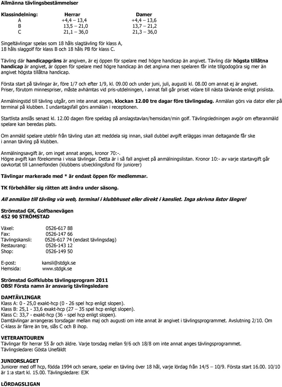 Tävling där högsta tillåtna handicap är angivet, är öppen för spelare med högre handicap än det angivna men spelaren får inte tillgodogöra sig mer än angivet högsta tillåtna handicap.