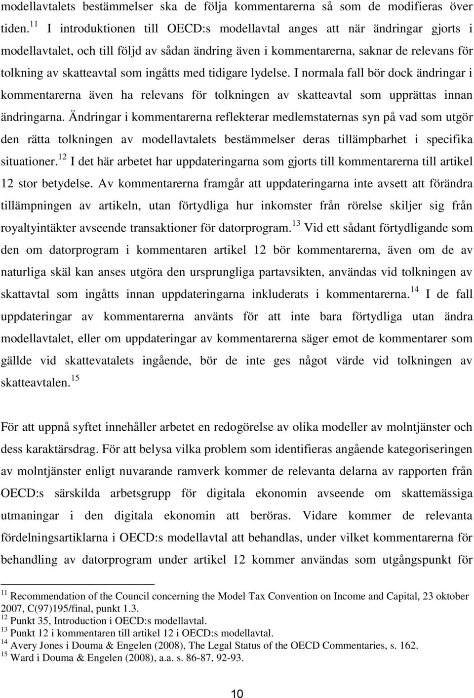 ingåtts med tidigare lydelse. I normala fall bör dock ändringar i kommentarerna även ha relevans för tolkningen av skatteavtal som upprättas innan ändringarna.