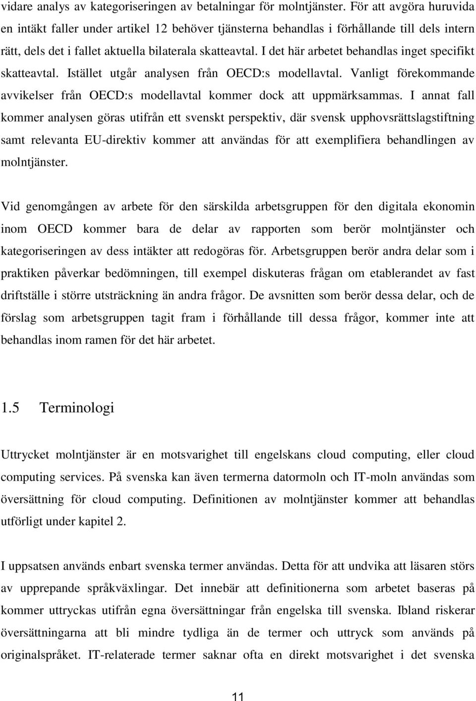 I det här arbetet behandlas inget specifikt skatteavtal. Istället utgår analysen från OECD:s modellavtal. Vanligt förekommande avvikelser från OECD:s modellavtal kommer dock att uppmärksammas.