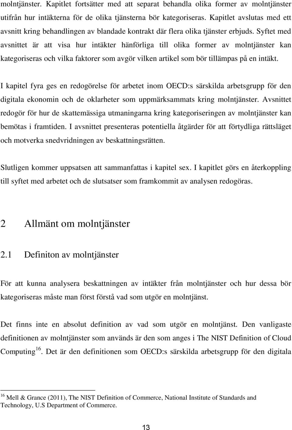 Syftet med avsnittet är att visa hur intäkter hänförliga till olika former av molntjänster kan kategoriseras och vilka faktorer som avgör vilken artikel som bör tillämpas på en intäkt.