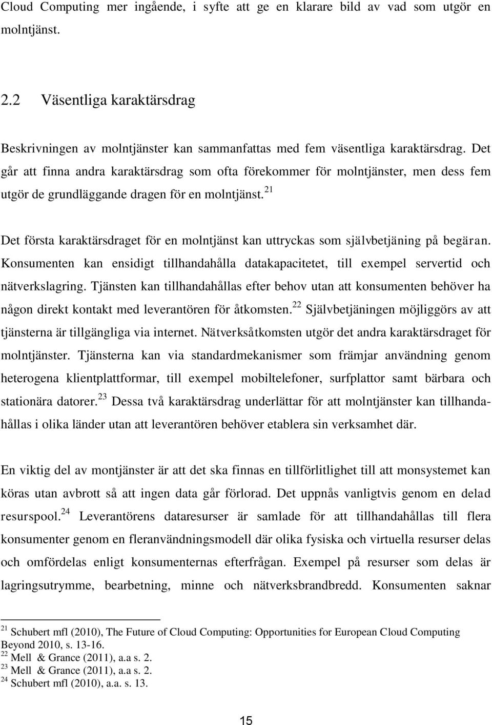 Det går att finna andra karaktärsdrag som ofta förekommer för molntjänster, men dess fem utgör de grundläggande dragen för en molntjänst.