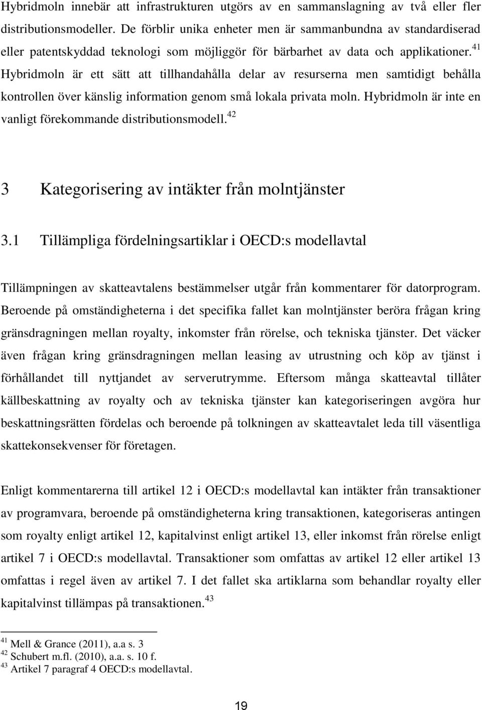 41 Hybridmoln är ett sätt att tillhandahålla delar av resurserna men samtidigt behålla kontrollen över känslig information genom små lokala privata moln.