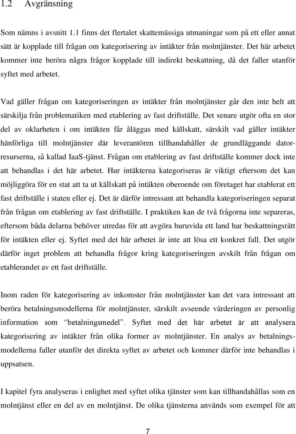 Vad gäller frågan om kategoriseringen av intäkter från molntjänster går den inte helt att särskilja från problematiken med etablering av fast driftställe.