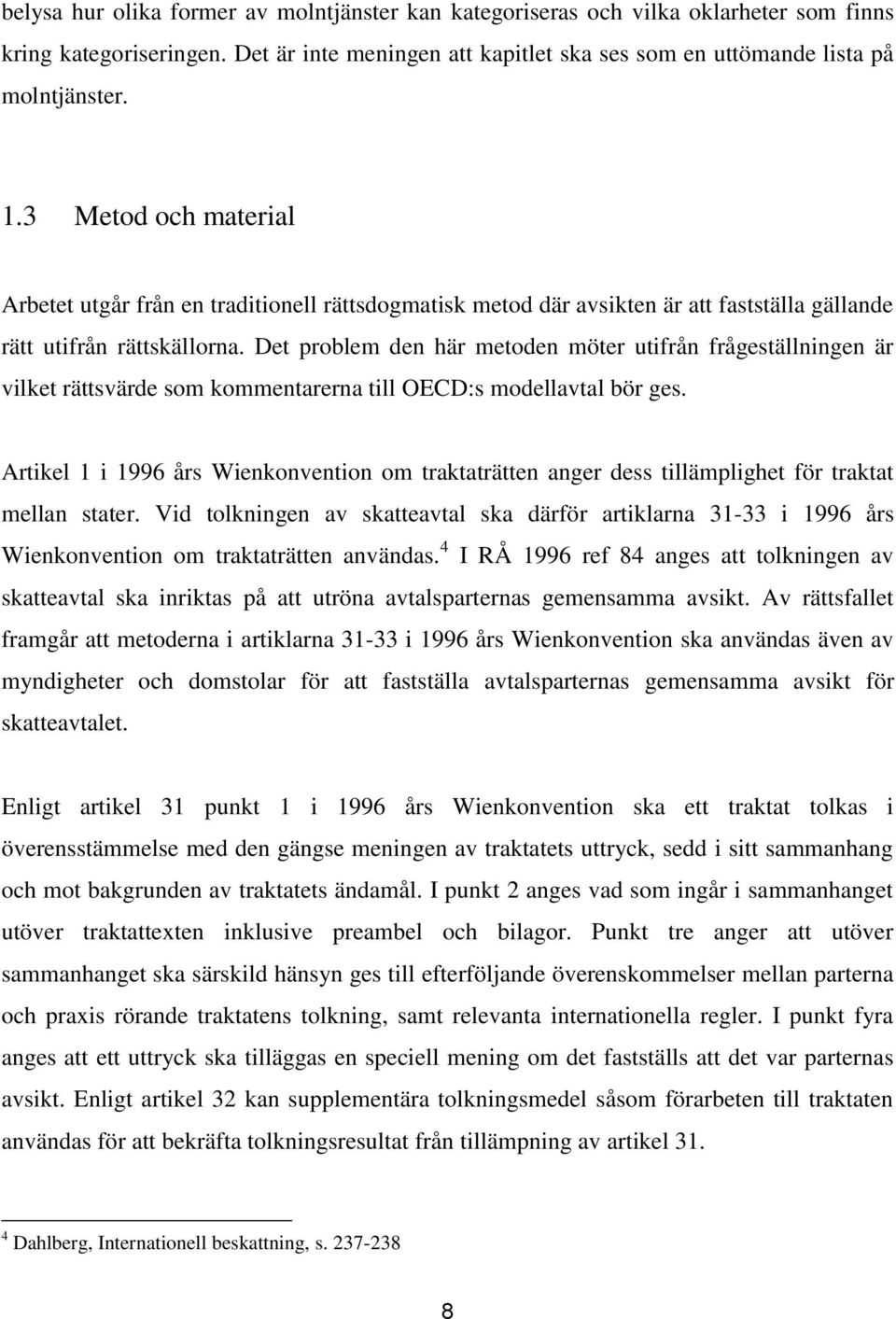 Det problem den här metoden möter utifrån frågeställningen är vilket rättsvärde som kommentarerna till OECD:s modellavtal bör ges.