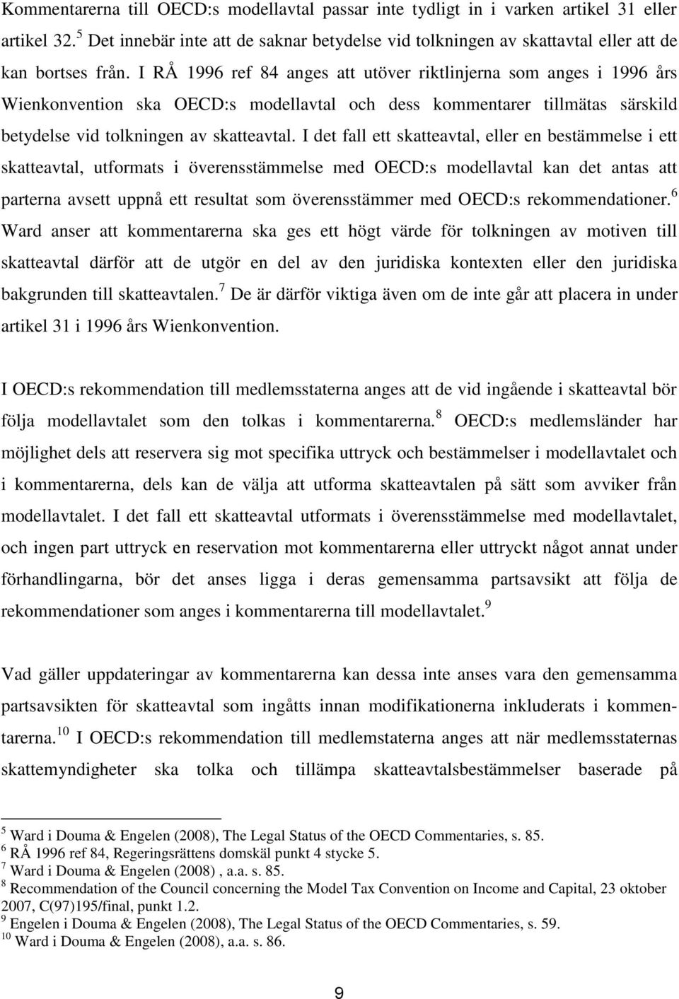 I RÅ 1996 ref 84 anges att utöver riktlinjerna som anges i 1996 års Wienkonvention ska OECD:s modellavtal och dess kommentarer tillmätas särskild betydelse vid tolkningen av skatteavtal.