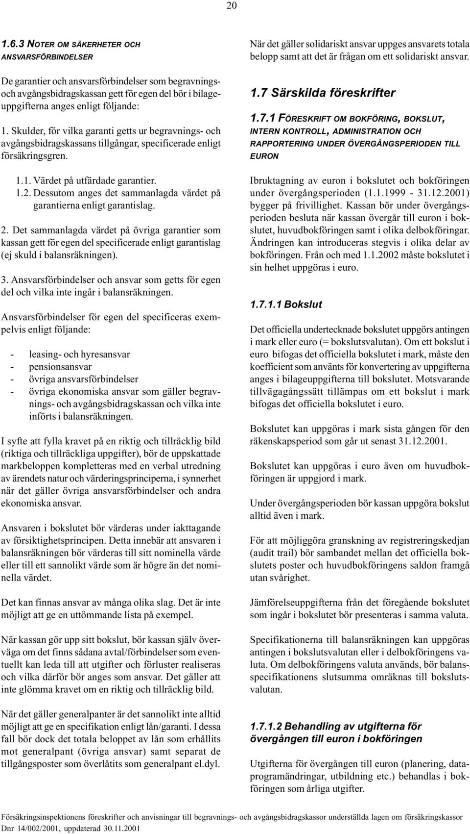 Skulder, för vilka garanti getts ur begravnings- och avgångsbidragskassans tillgångar, specificerade enligt försäkringsgren. 1.1. Värdet på utfärdade garantier. 1.2.