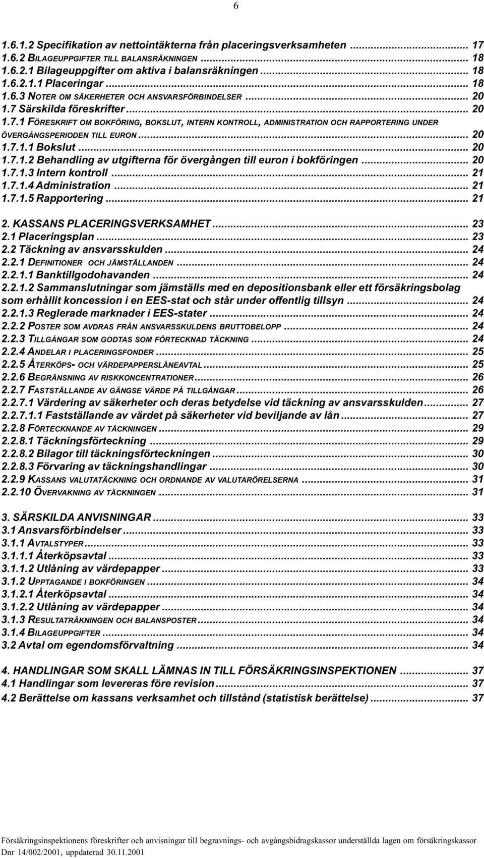 .. 20 1.7.1.1 Bokslut... 20 1.7.1.2 Behandling av utgifterna för övergången till euron i bokföringen... 20 1.7.1.3 Intern kontroll... 21 1.7.1.4 Administration... 21 1.7.1.5 Rapportering... 21 2.