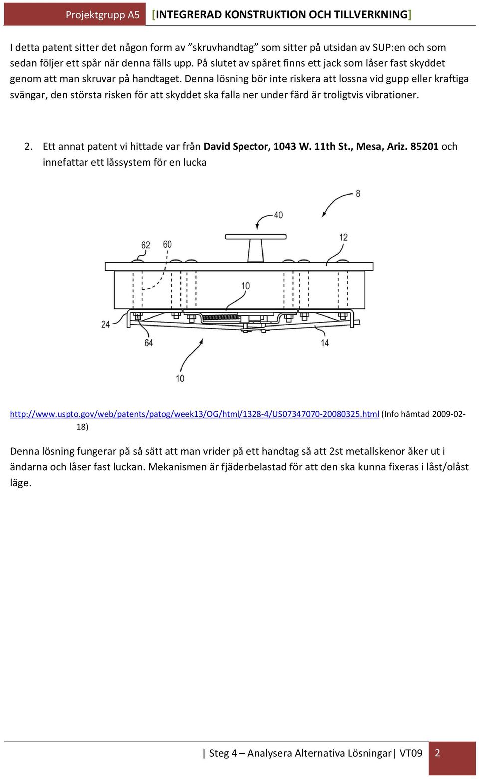 Denna lösning bör inte riskera att lossna vid gupp eller kraftiga svängar, den största risken för att skyddet ska falla ner under färd är troligtvis vibrationer. 2.