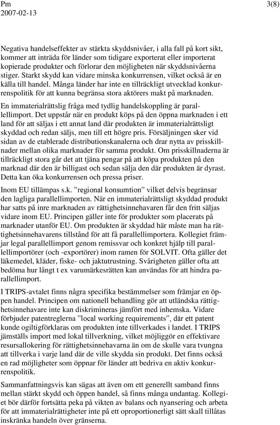 Många länder har inte en tillräckligt utvecklad konkurrenspolitik för att kunna begränsa stora aktörers makt på marknaden. En immaterialrättslig fråga med tydlig handelskoppling är parallellimport.