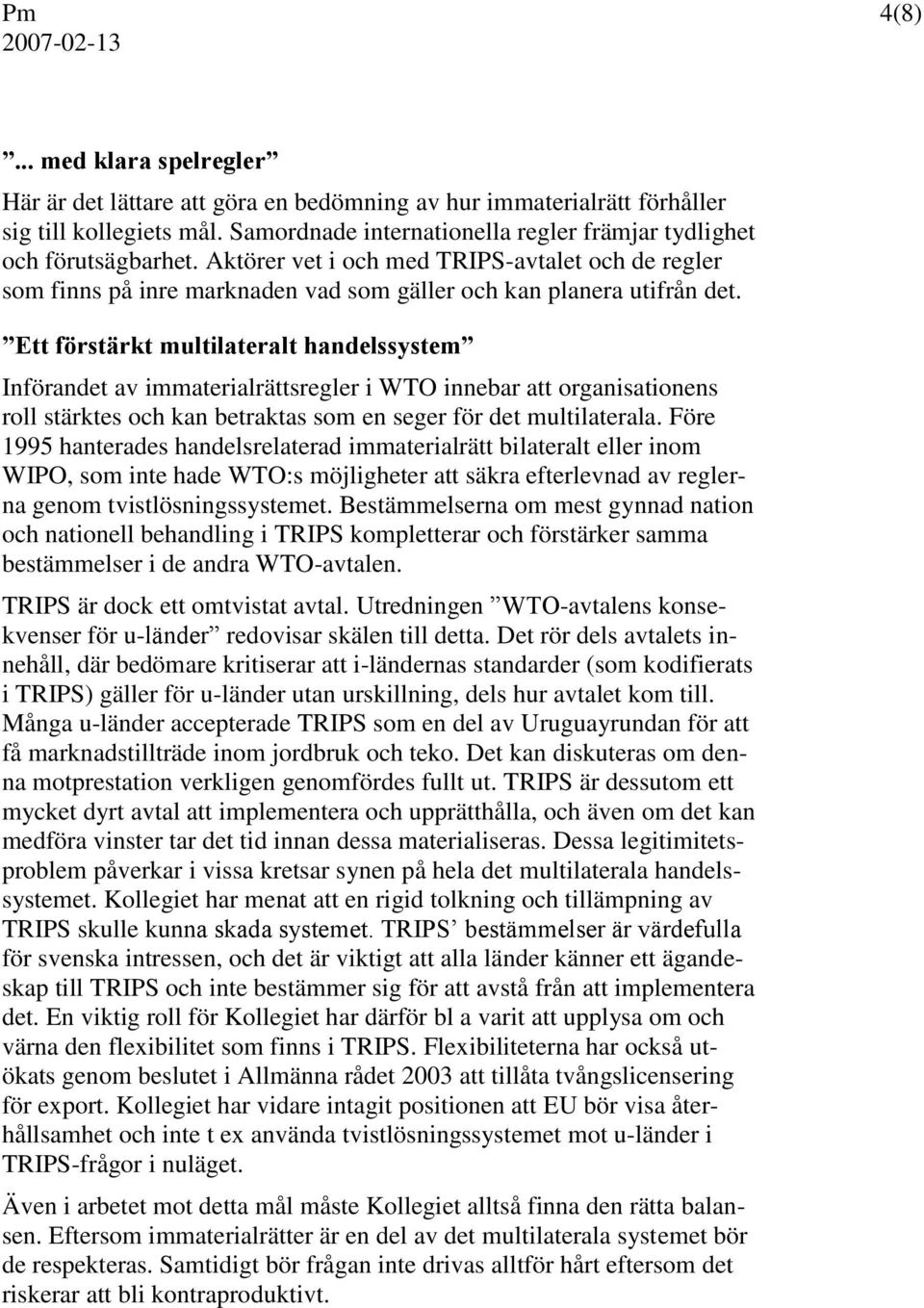 Ett förstärkt multilateralt handelssystem Införandet av immaterialrättsregler i WTO innebar att organisationens roll stärktes och kan betraktas som en seger för det multilaterala.