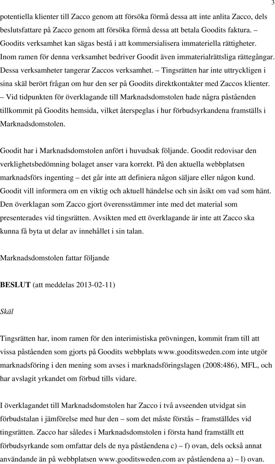 Dessa verksamheter tangerar Zaccos verksamhet. Tingsrätten har inte uttryckligen i sina skäl berört frågan om hur den ser på Goodits direktkontakter med Zaccos klienter.