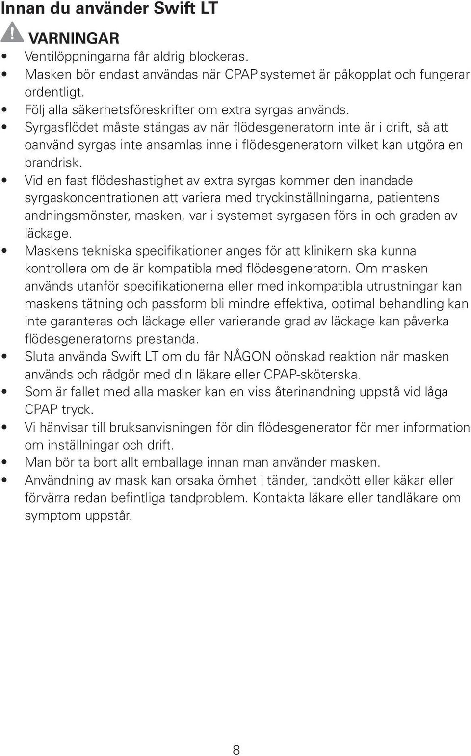 Syrgasflödet måste stängas av när flödesgeneratorn inte är i drift, så att oanvänd syrgas inte ansamlas inne i flödesgeneratorn vilket kan utgöra en brandrisk.