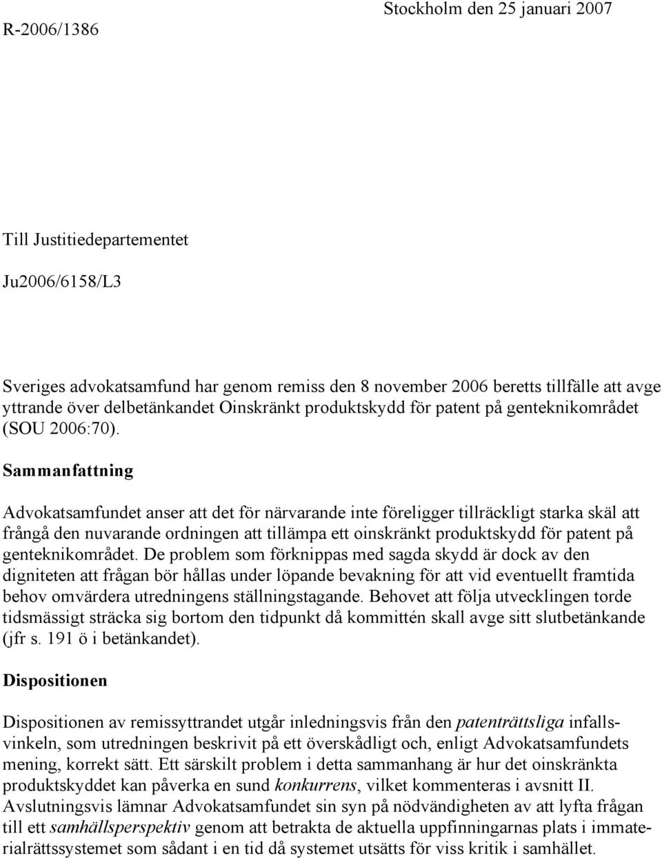 Sammanfattning Advokatsamfundet anser att det för närvarande inte föreligger tillräckligt starka skäl att frångå den nuvarande ordningen att tillämpa ett oinskränkt produktskydd för patent på