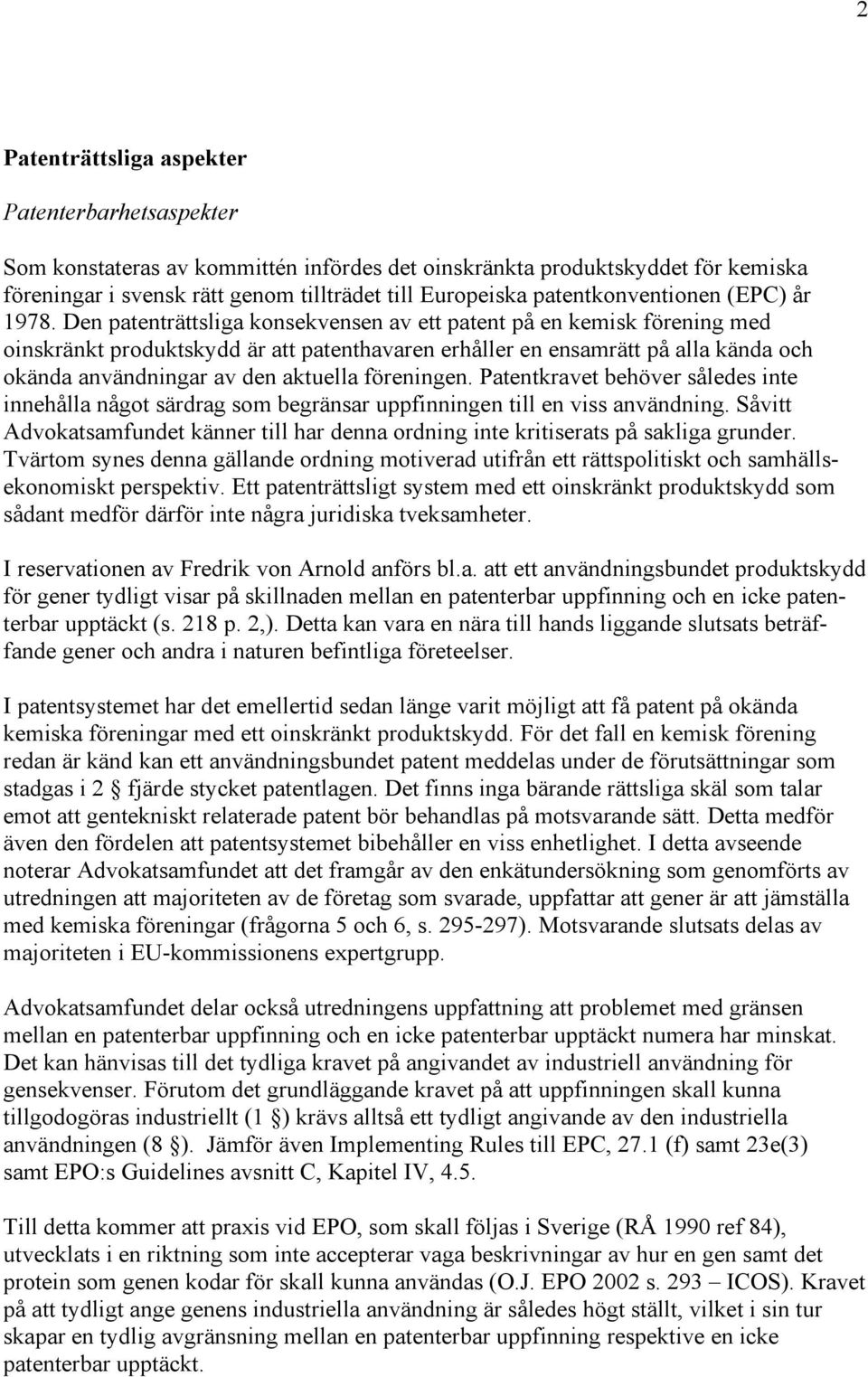 Den patenträttsliga konsekvensen av ett patent på en kemisk förening med oinskränkt produktskydd är att patenthavaren erhåller en ensamrätt på alla kända och okända användningar av den aktuella