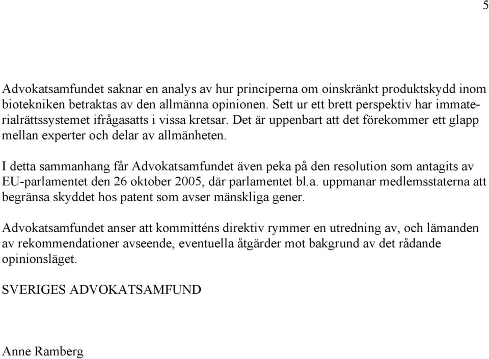 I detta sammanhang får Advokatsamfundet även peka på den resolution som antagits av EU-parlamentet den 26 oktober 2005, där parlamentet bl.a. uppmanar medlemsstaterna att begränsa skyddet hos patent som avser mänskliga gener.