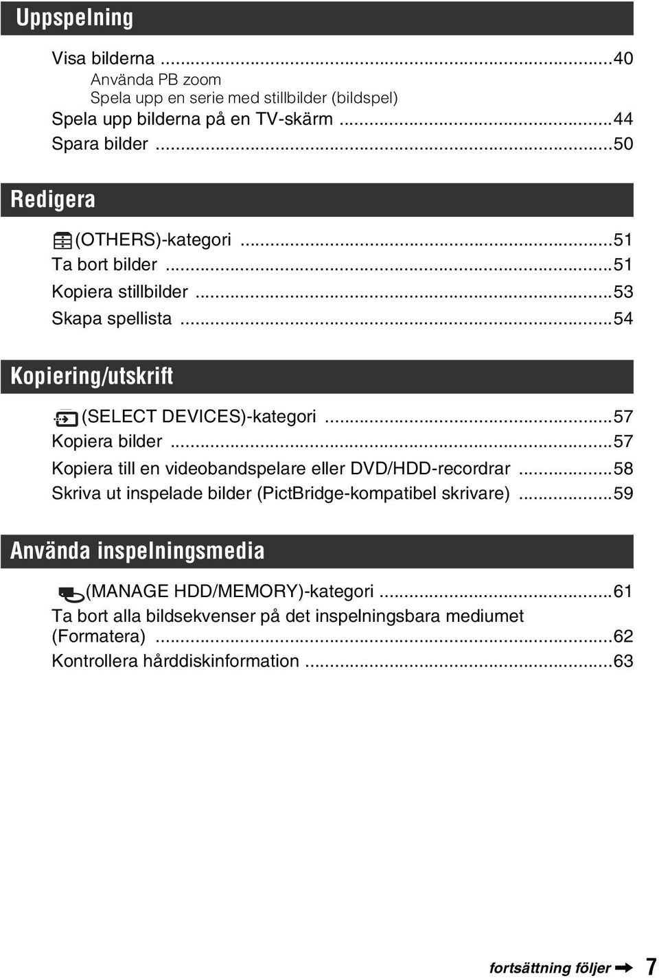 ..57 Kopiera bilder...57 Kopiera till en videobandspelare eller DVD/HDD-recordrar...58 Skriva ut inspelade bilder (PictBridge-kompatibel skrivare).