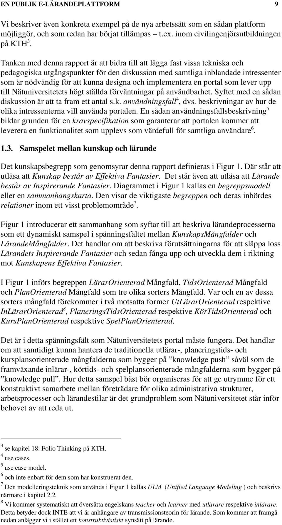 och implementera en portal som lever upp till Nätuniversitetets högt ställda förväntningar på användbarhet. Syftet med en sådan diskussion är att ta fram ett antal s.k. användningsfall 4, dvs.