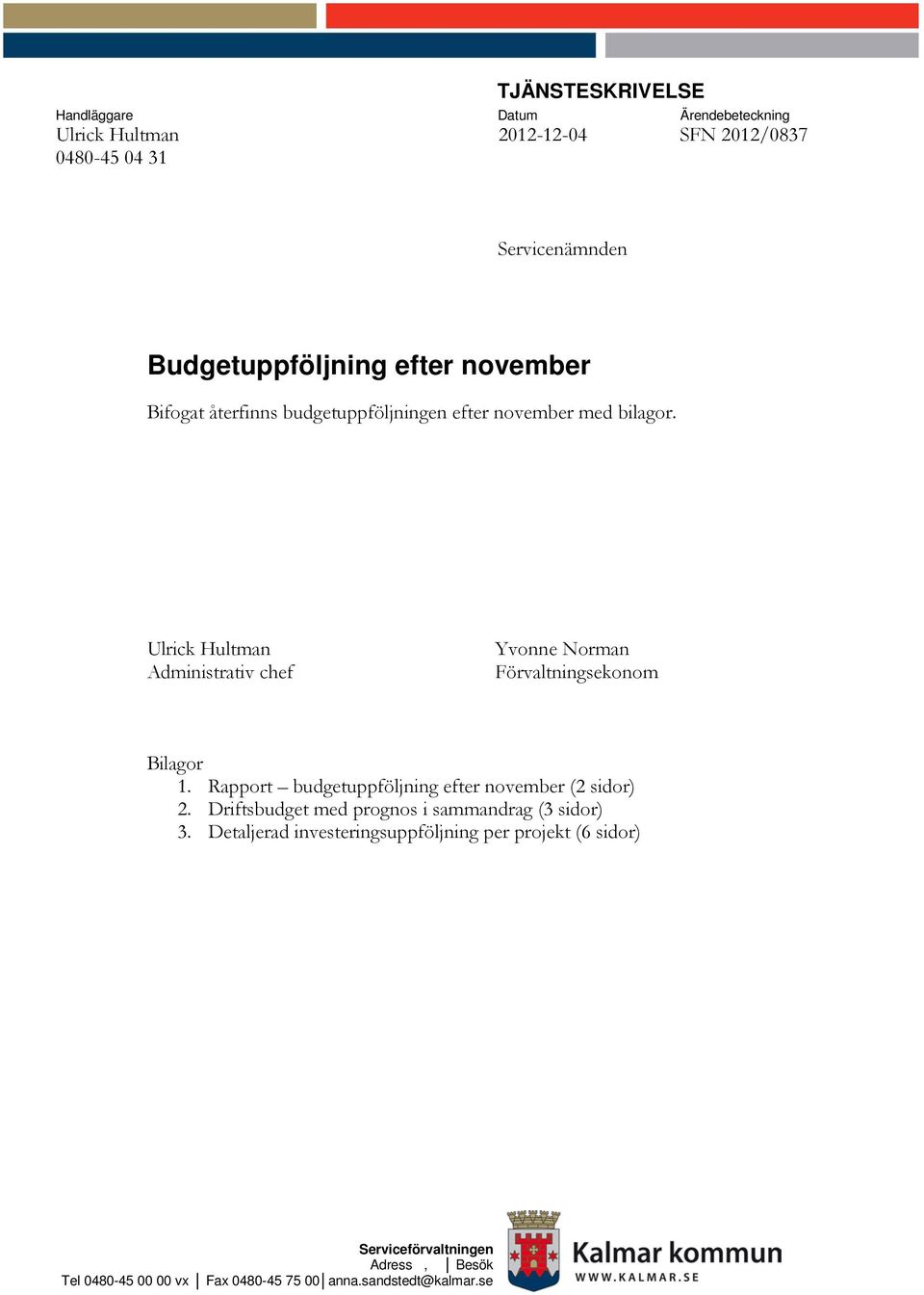 Ulrick Hultman Administrativ chef Yvonne Norman Förvaltningsekonom Bilagor 1. Rapport budgetuppföljning efter november (2 sidor) 2.