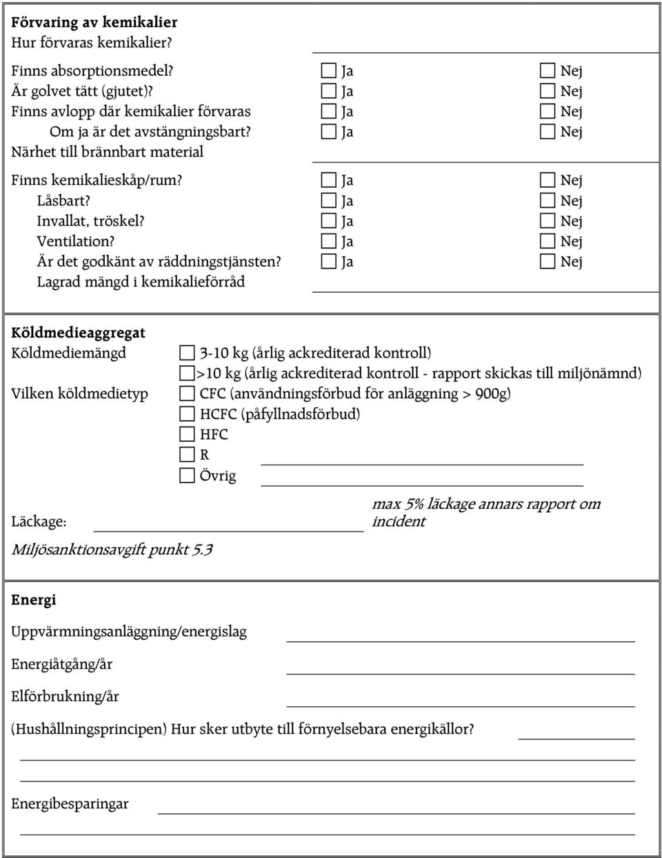 Ja Nej Lagrad mängd i kemikalieförråd Köldmedieaggregat Köldmediemängd 3-10 kg (årlig ackrediterad kontroll) >10 kg (årlig ackrediterad kontroll - rapport skickas till miljönämnd) Vilken köldmedietyp