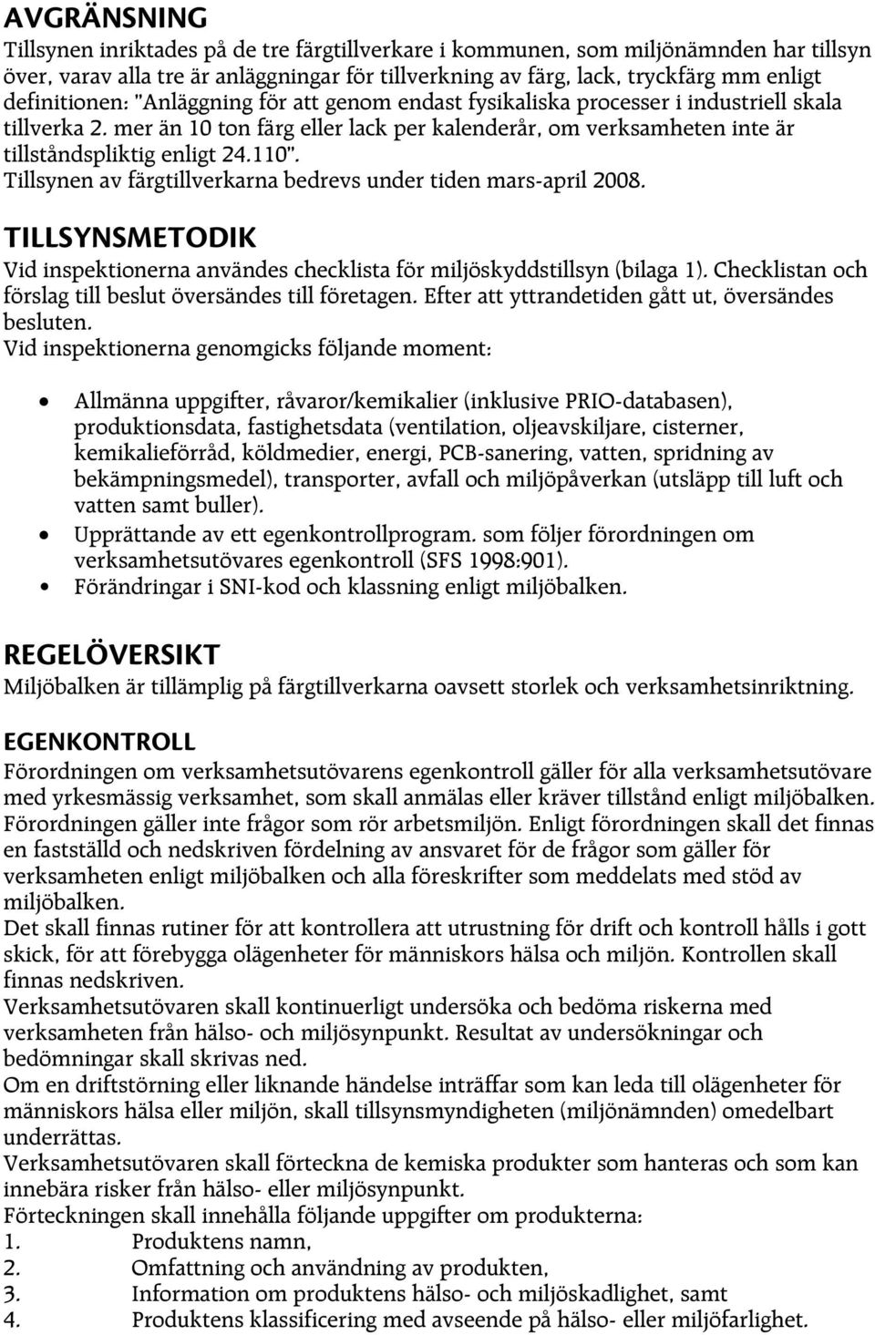 110. Tillsynen av färgtillverkarna bedrevs under tiden mars-april 2008. TILLSYNSMETODIK Vid inspektionerna användes checklista för miljöskyddstillsyn (bilaga 1).