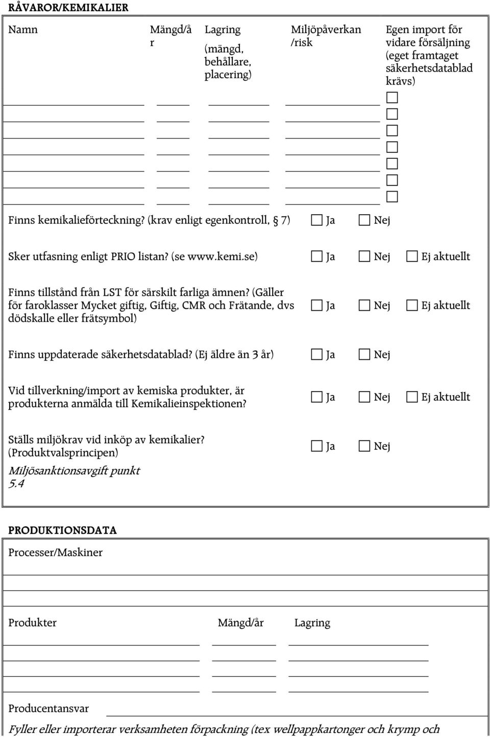 (Gäller för faroklasser Mycket giftig, Giftig, CMR och Frätande, dvs dödskalle eller frätsymbol) Ja Nej Ej aktuellt Finns uppdaterade säkerhetsdatablad?