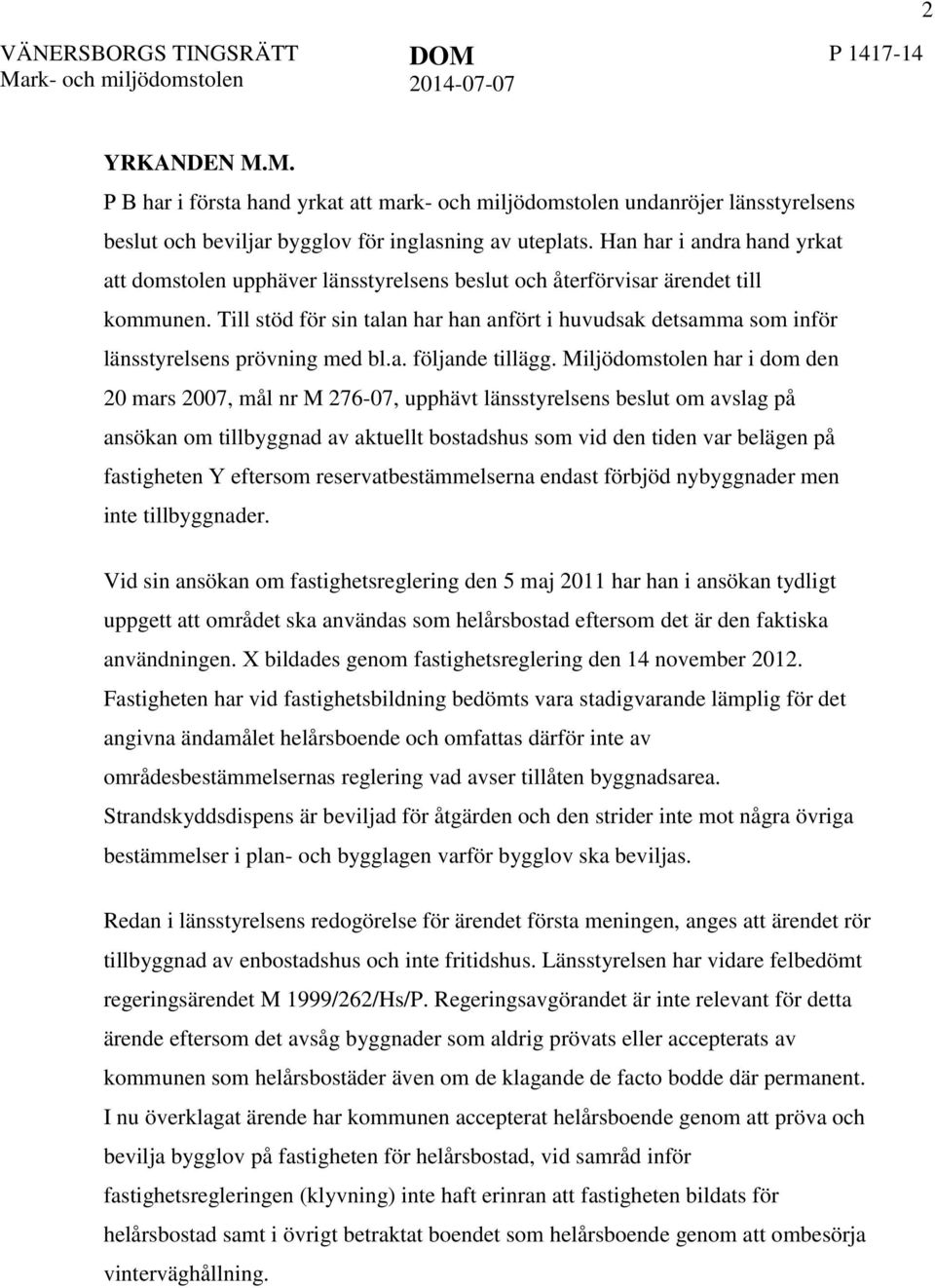 Till stöd för sin talan har han anfört i huvudsak detsamma som inför länsstyrelsens prövning med bl.a. följande tillägg.