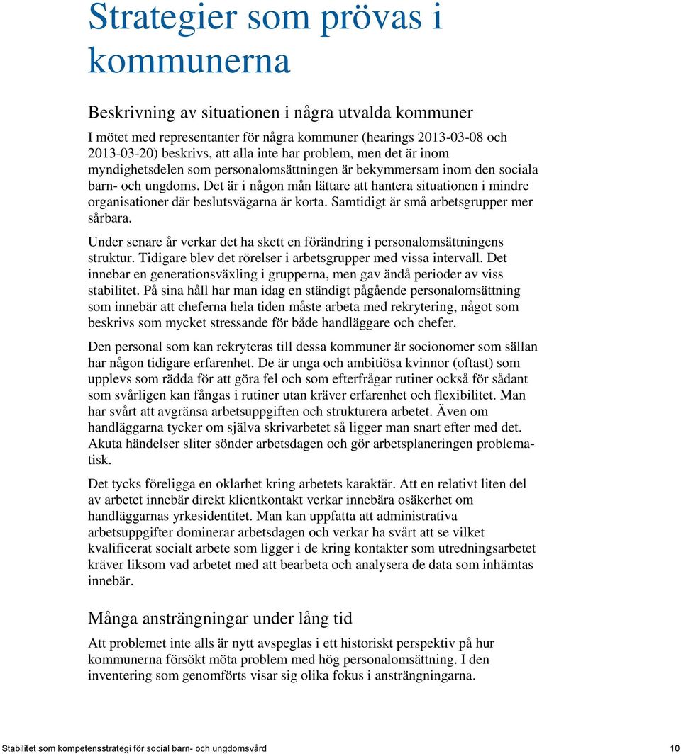 Det är i någon mån lättare att hantera situationen i mindre organisationer där beslutsvägarna är korta. Samtidigt är små arbetsgrupper mer sårbara.