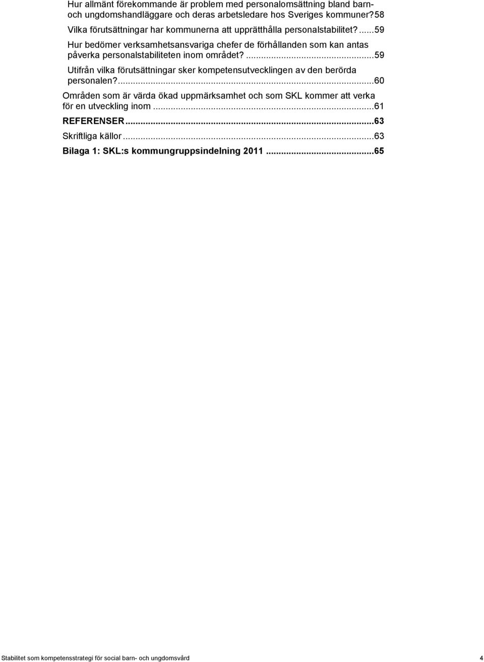 ... 59 Hur bedömer verksamhetsansvariga chefer de förhållanden som kan antas påverka personalstabiliteten inom området?