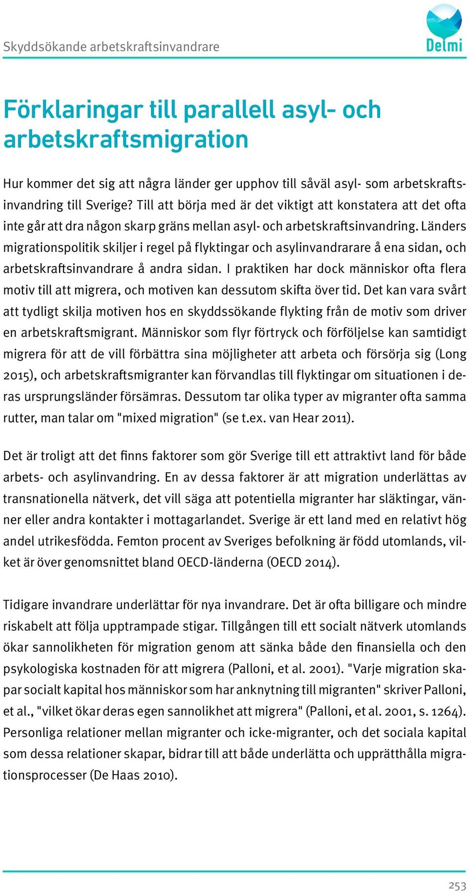 Länders migrationspolitik skiljer i regel på flyktingar och asylinvandrarare å ena sidan, och arbetskraftsinvandrare å andra sidan.