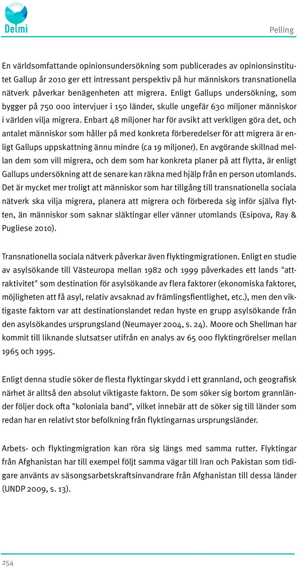 Enbart 48 miljoner har för avsikt att verkligen göra det, och antalet människor som håller på med konkreta förberedelser för att migrera är enligt Gallups uppskattning ännu mindre (ca 19 miljoner).