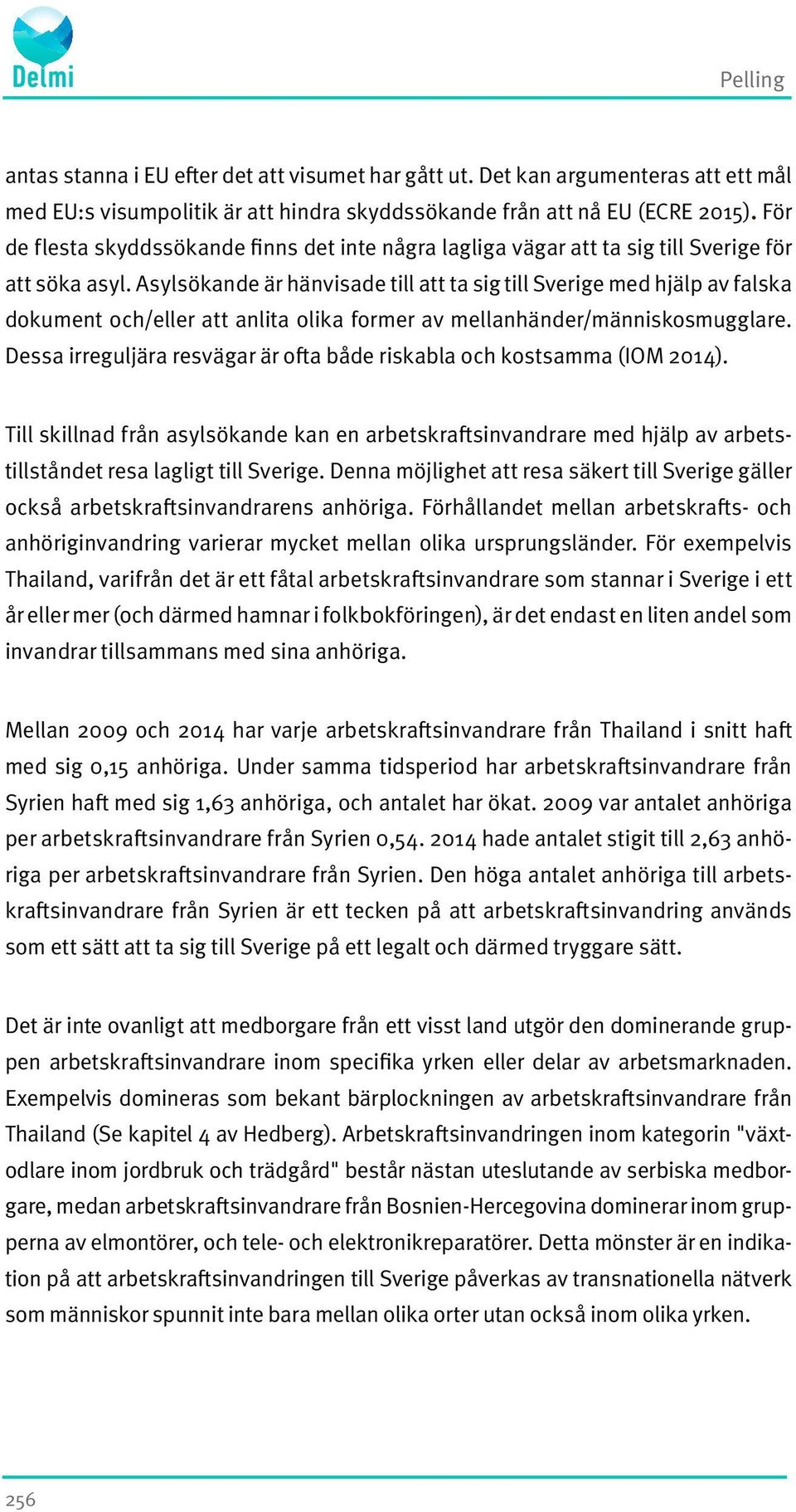 Asylsökande är hänvisade till att ta sig till Sverige med hjälp av falska dokument och/eller att anlita olika former av mellanhänder/människosmugglare.