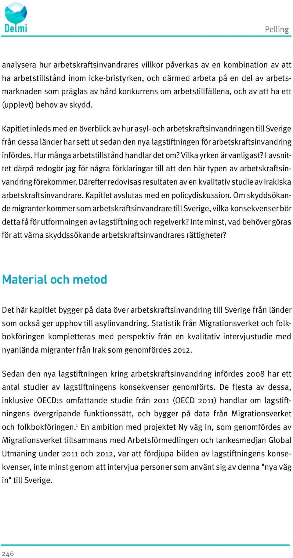 Kapitlet inleds med en överblick av hur asyl- och arbetskraftsinvandringen till Sverige från dessa länder har sett ut sedan den nya lagstiftningen för arbetskraftsinvandring infördes.