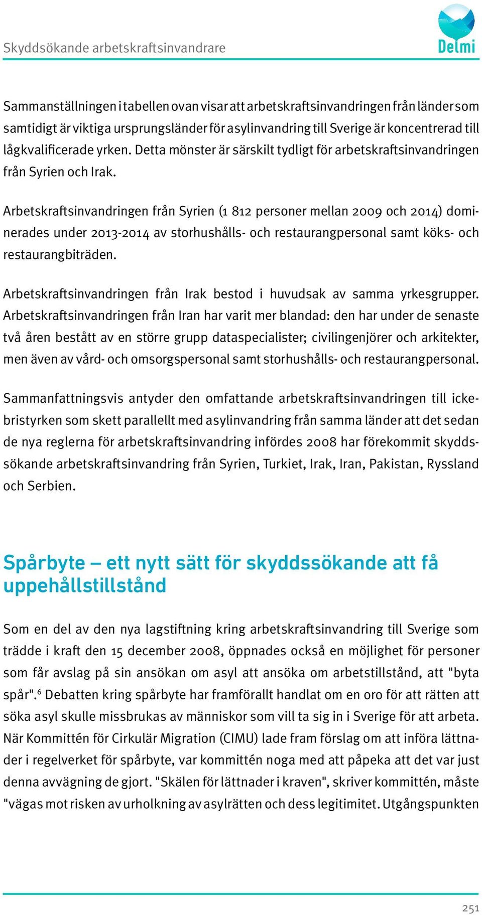 Arbetskraftsinvandringen från Syrien (1 812 personer mellan 2009 och 2014) dominerades under 2013-2014 av storhushålls- och restaurangpersonal samt köks- och restaurangbiträden.