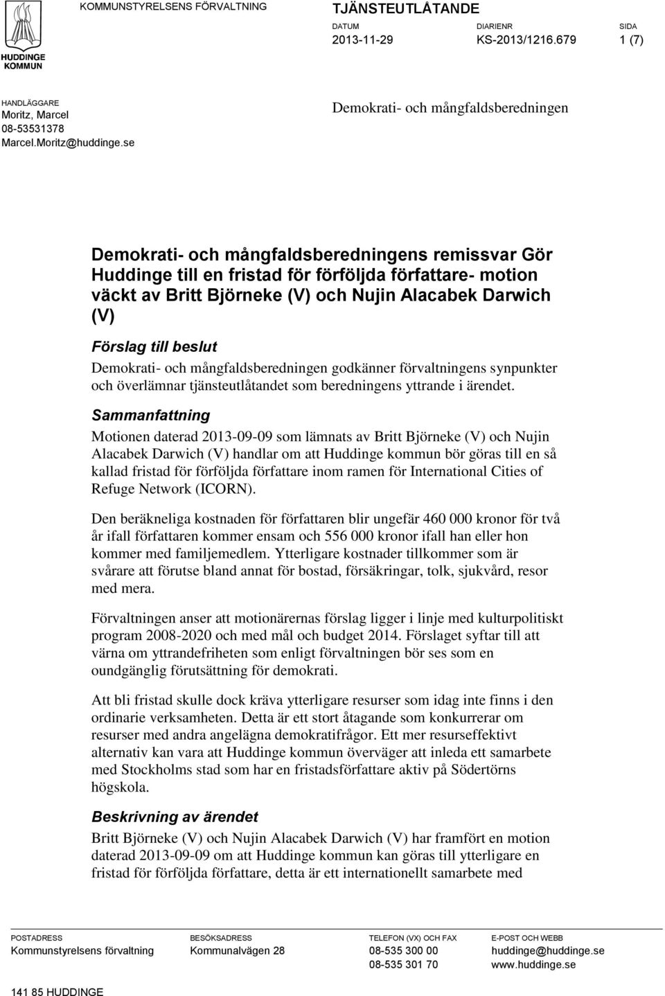 Darwich (V) Förslag till beslut Demokrati- och mångfaldsberedningen godkänner förvaltningens synpunkter och överlämnar tjänsteutlåtandet som beredningens yttrande i ärendet.