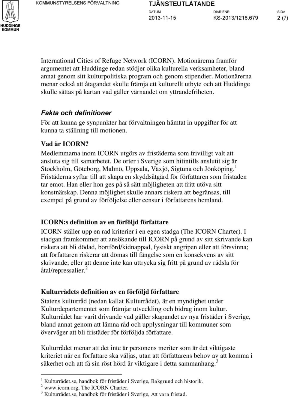 Motionärerna menar också att åtagandet skulle främja ett kulturellt utbyte och att Huddinge skulle sättas på kartan vad gäller värnandet om yttrandefriheten.