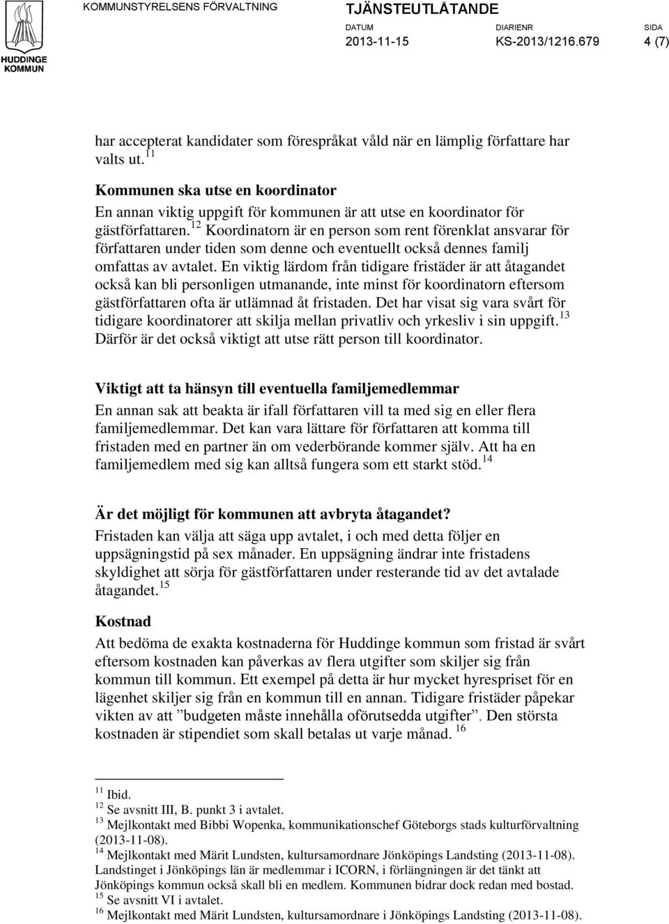 12 Koordinatorn är en person som rent förenklat ansvarar för författaren under tiden som denne och eventuellt också dennes familj omfattas av avtalet.