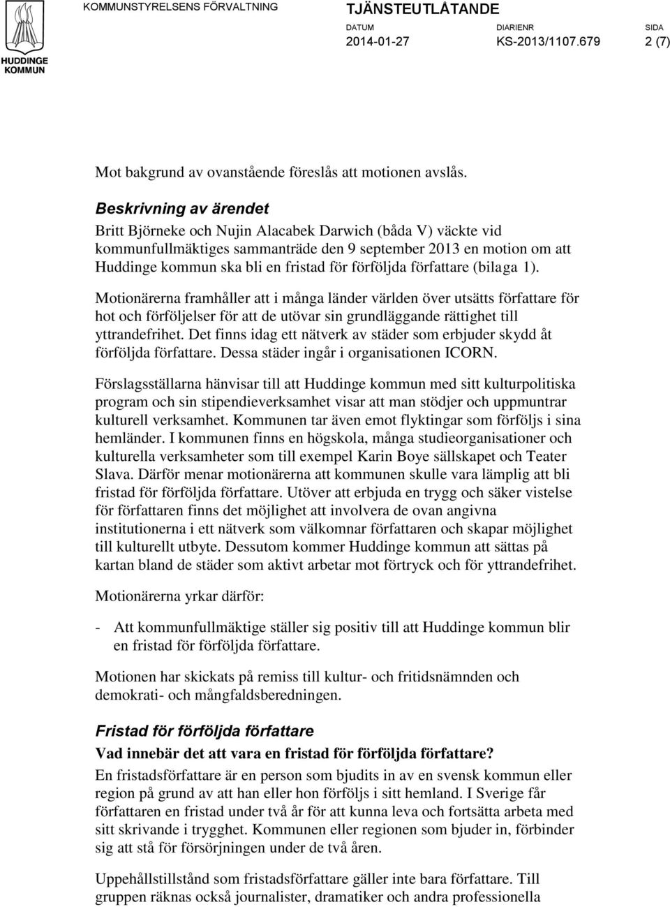 förföljda författare (bilaga 1). Motionärerna framhåller att i många länder världen över utsätts författare för hot och förföljelser för att de utövar sin grundläggande rättighet till yttrandefrihet.