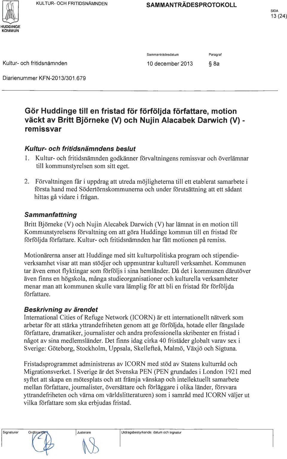 Kultur- och fritidsnämnden godkänner förvaltningens remissvar och överlämnar till kommunstyrelsen som sitt eget. 2.