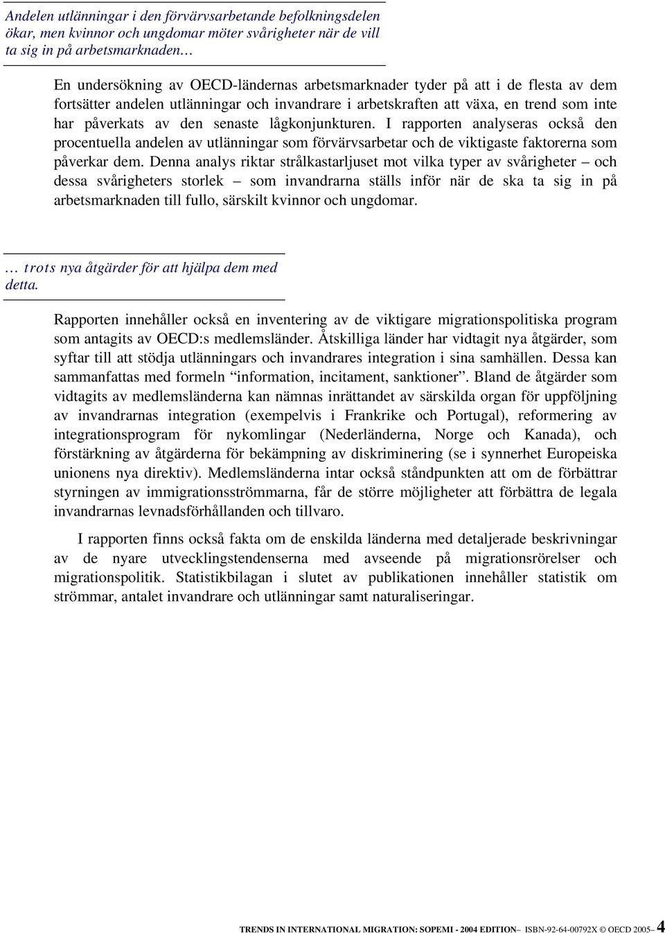 I rapporten analyseras också den procentuella andelen av utlänningar som förvärvsarbetar och de viktigaste faktorerna som påverkar dem.