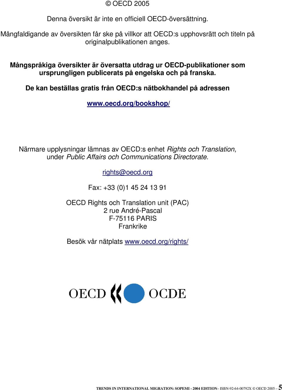 oecd.org/bookshop/ Närmare upplysningar lämnas av OECD:s enhet Rights och Translation, under Public Affairs och Communications Directorate. rights@oecd.