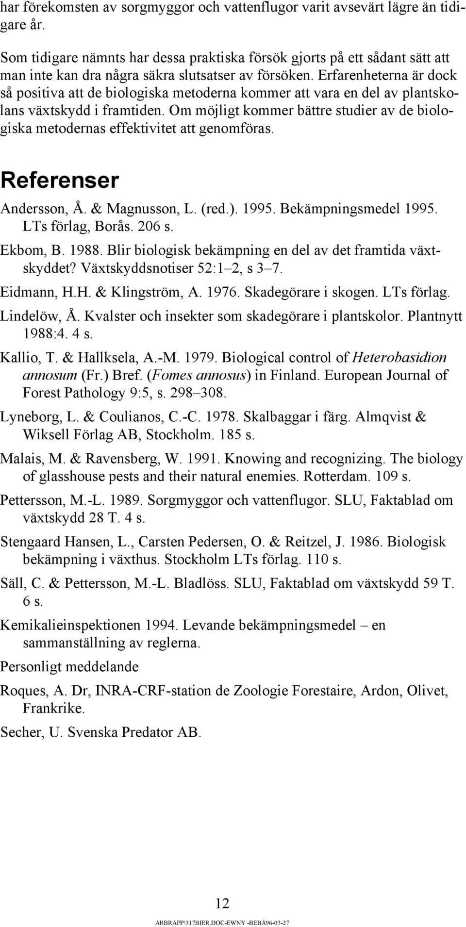 Erfarenheterna är dock så positiva att de biologiska metoderna kommer att vara en del av plantskolans växtskydd i framtiden.