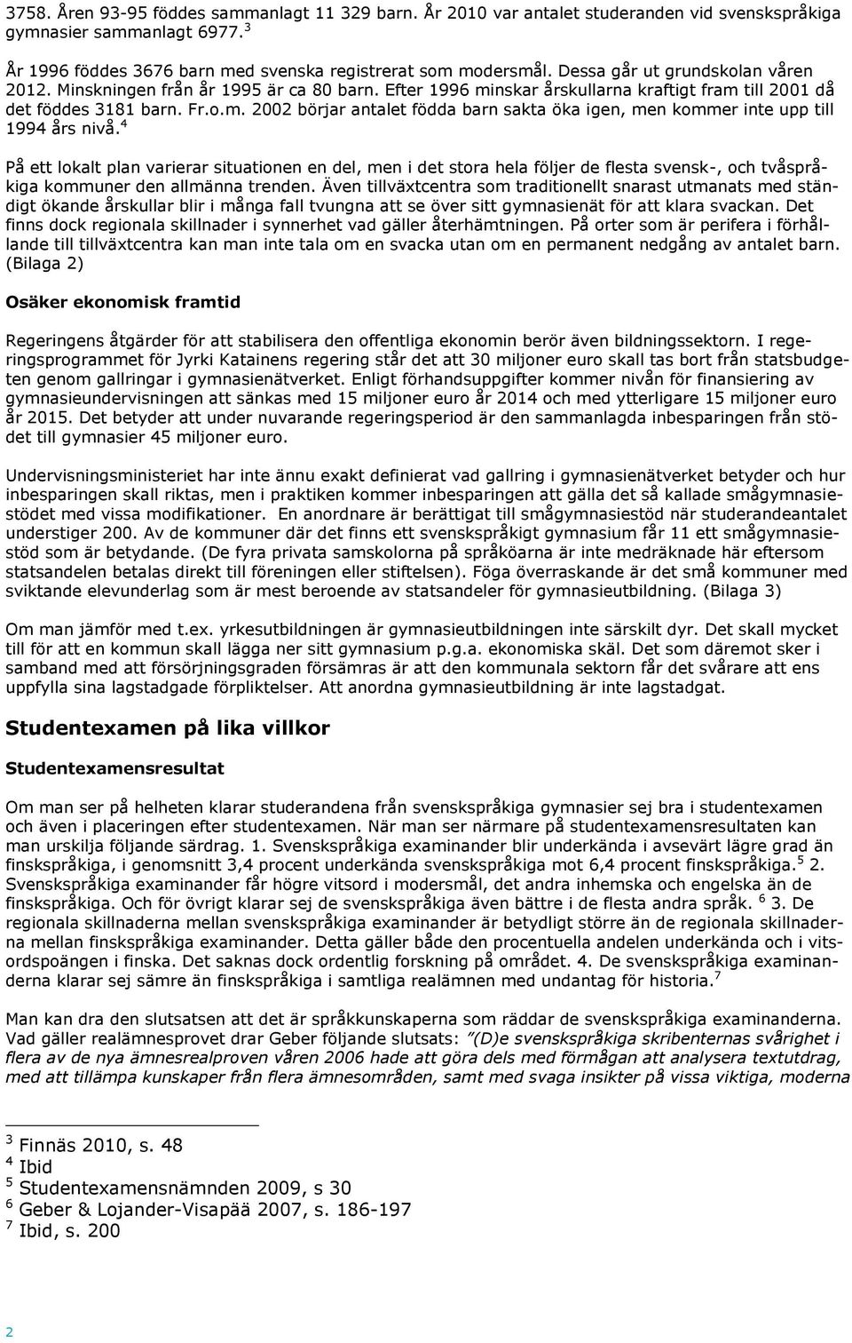 4 På ett lokalt plan varierar situationen en del, men i det stora hela följer de flesta svensk-, och tvåspråkiga kommuner den allmänna trenden.