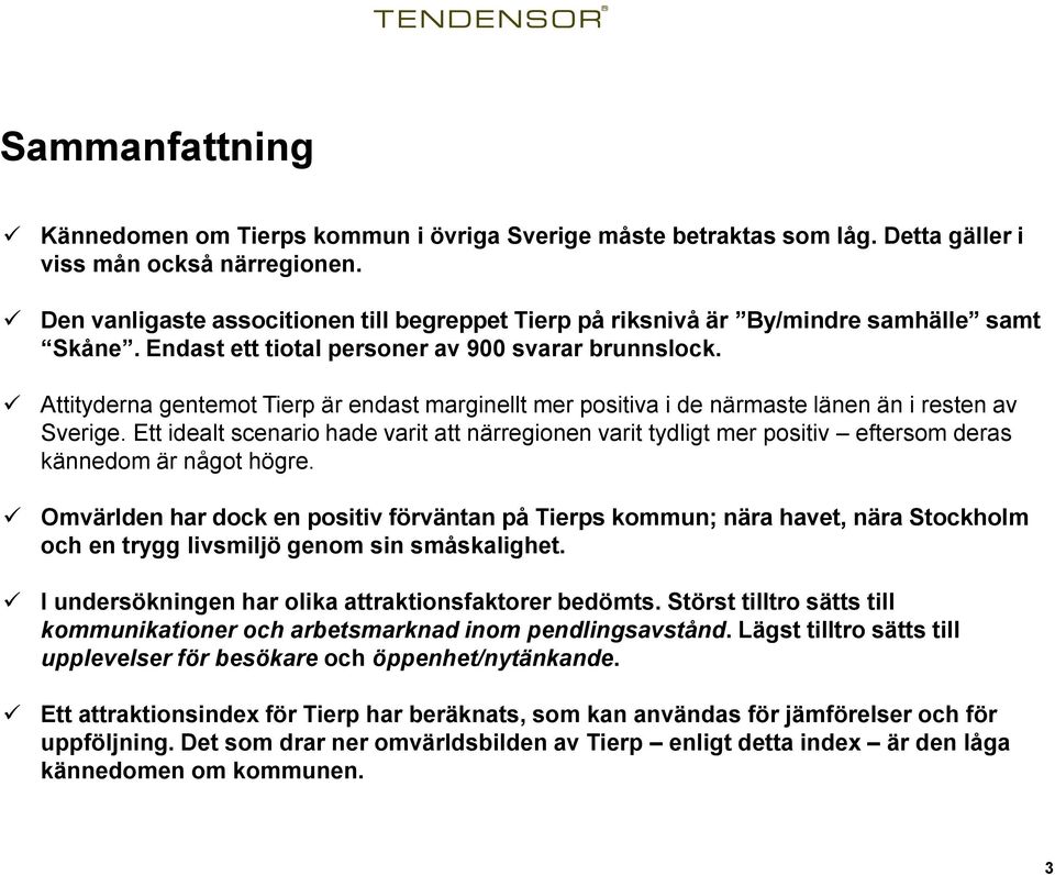 Attityderna gentemot Tierp är endast marginellt mer positiva i de närmaste länen än i resten av Sverige.