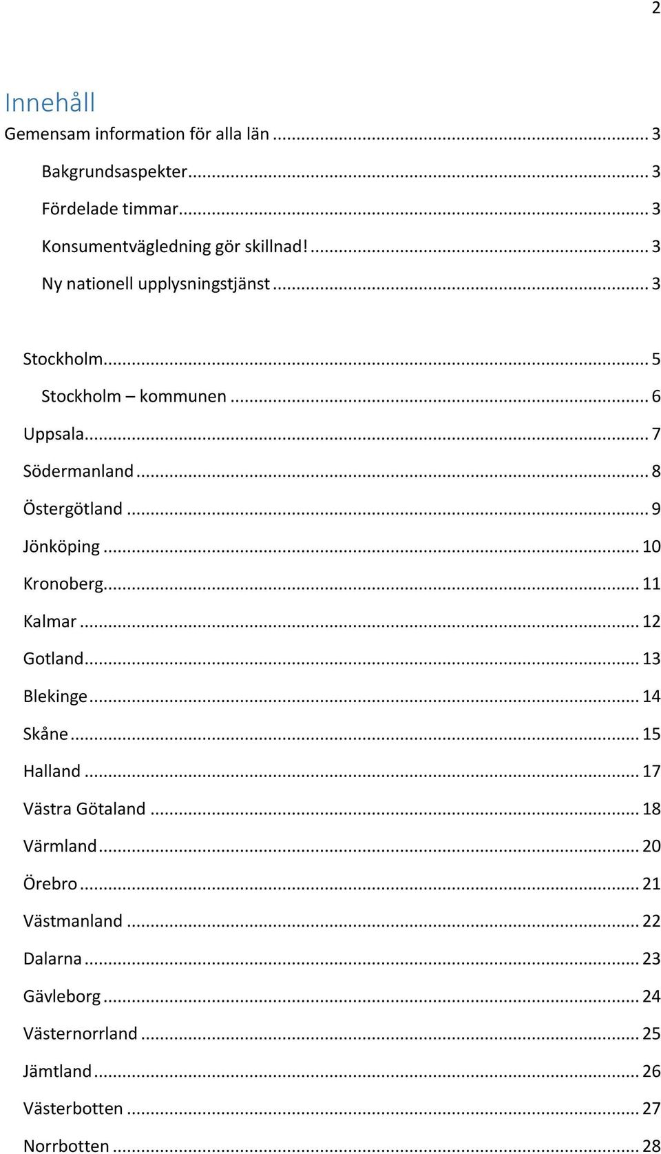 .. 9 Jönköping... 10 Kronoberg... 11 Kalmar... 12 Gotland... 13 Blekinge... 14 Skåne... 15 Halland... 17 Västra Götaland.