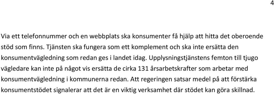 Upplysningstjänstens femton till tjugo vägledare kan inte på något vis ersätta de cirka 131 årsarbetskrafter som arbetar med