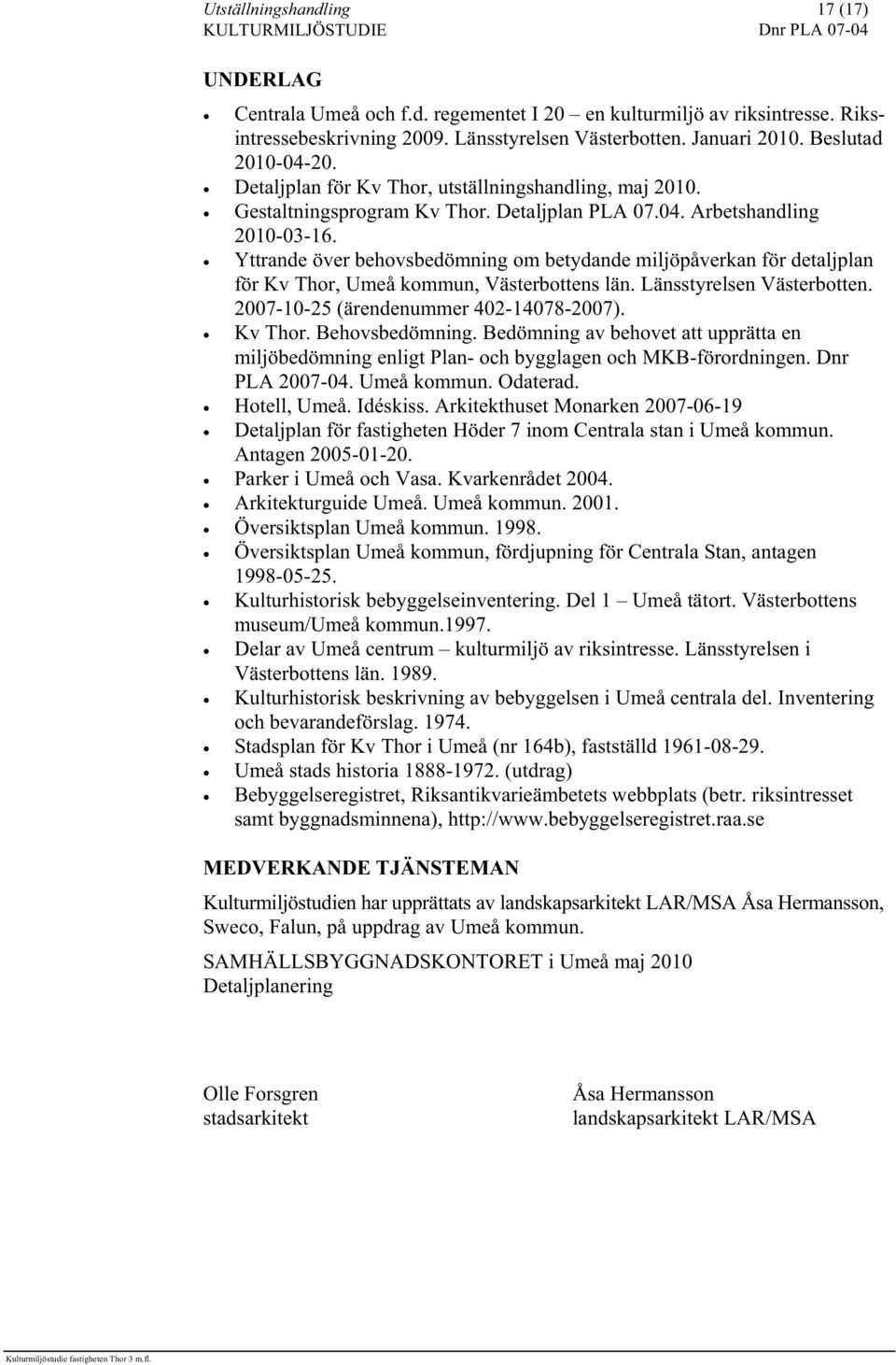 Yttrande över behovsbedömning om betydande miljöpåverkan för detaljplan för Kv Thor, Umeå kommun, Västerbottens län. Länsstyrelsen Västerbotten. 2007-10-25 (ärendenummer 402-14078-2007). Kv Thor. Behovsbedömning.