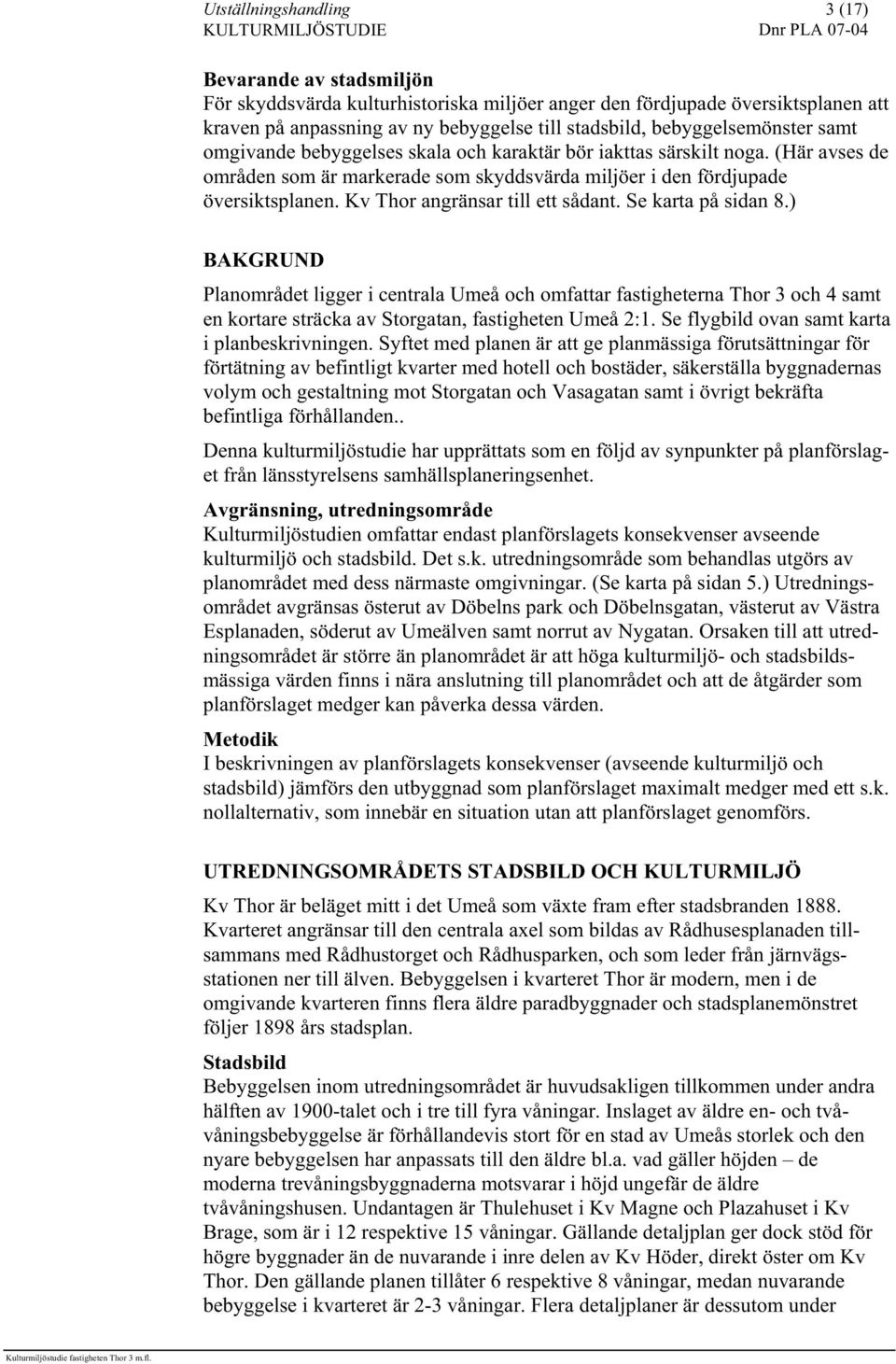 Se karta på sidan 8.) BAKGRUND Planområdet ligger i centrala Umeå och omfattar fastigheterna Thor 3 och 4 samt en kortare sträcka av Storgatan, fastigheten Umeå 2:1.