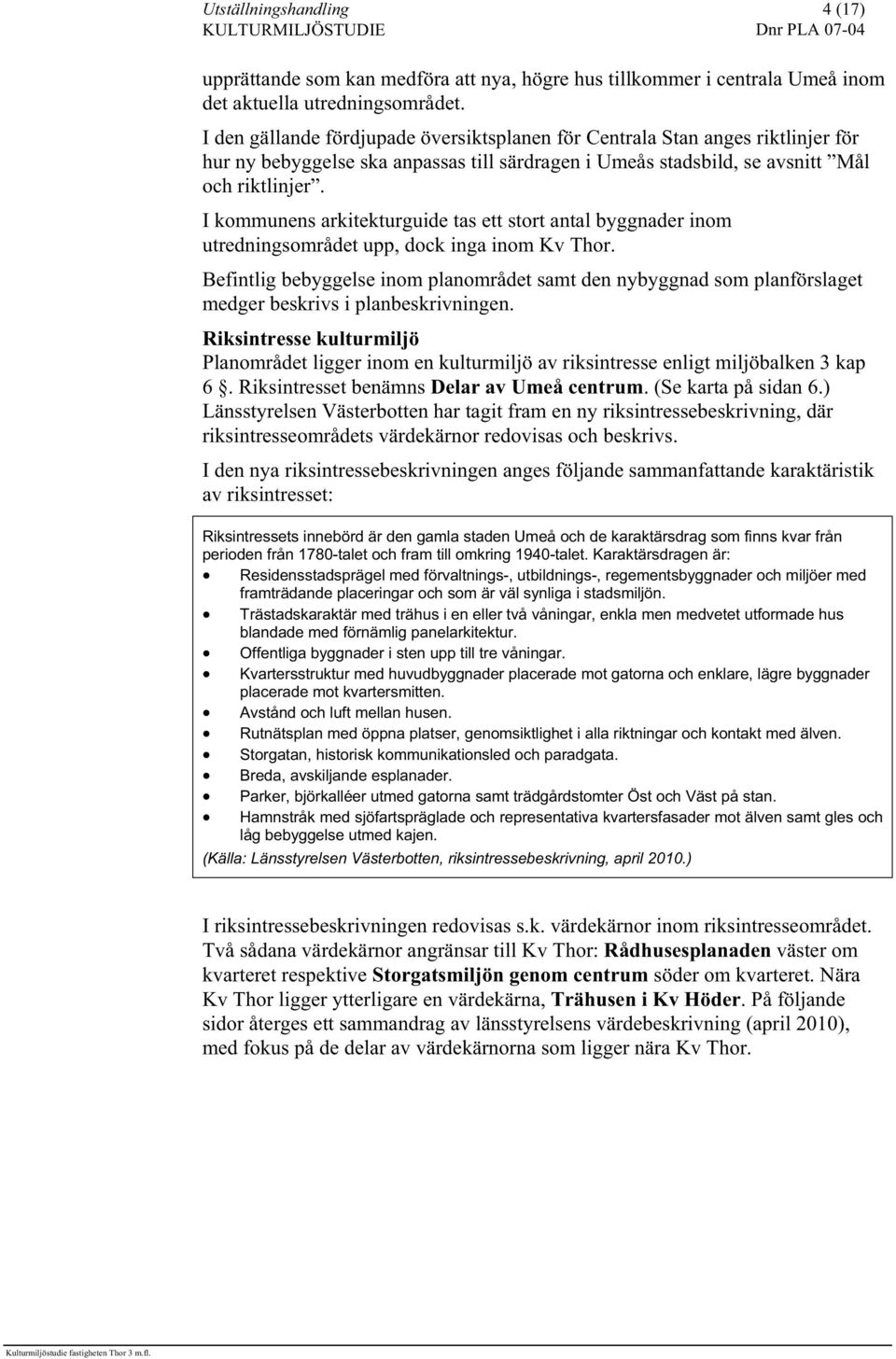 I kommunens arkitekturguide tas ett stort antal byggnader inom utredningsområdet upp, dock inga inom Kv Thor.