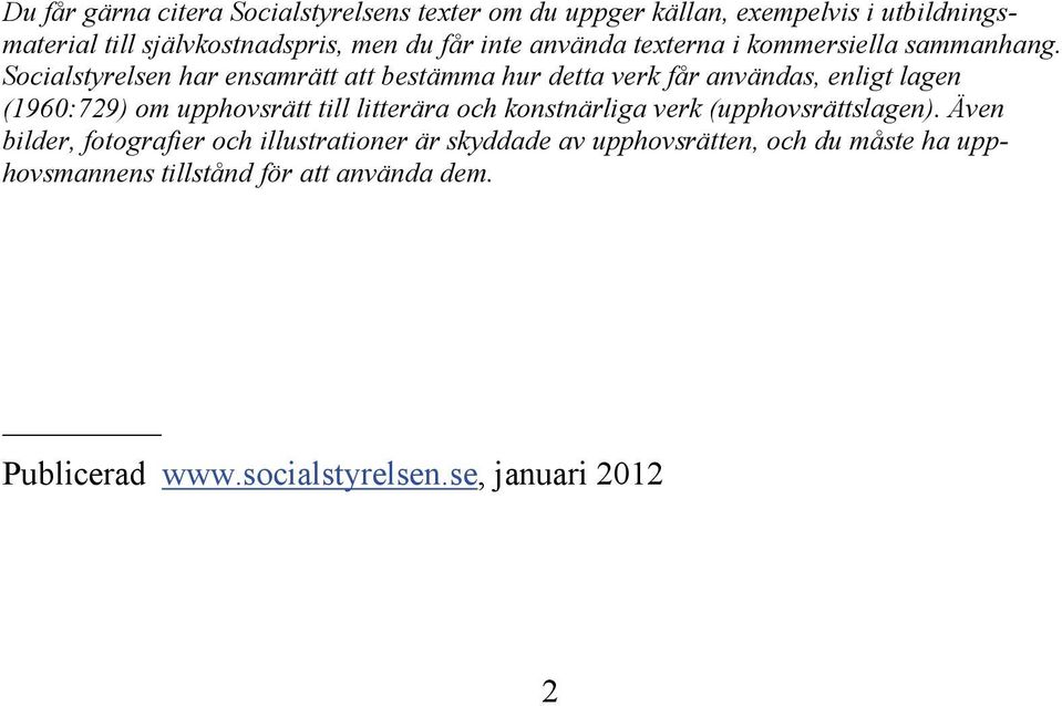 Socialstyrelsen har ensamrätt att bestämma hur detta verk får användas, enligt lagen (1960:729) om upphovsrätt till litterära och